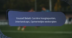 Youssef Belaili: Carrière hoogtepunten, Interlandcaps, Opmerkelijke wedstrijden