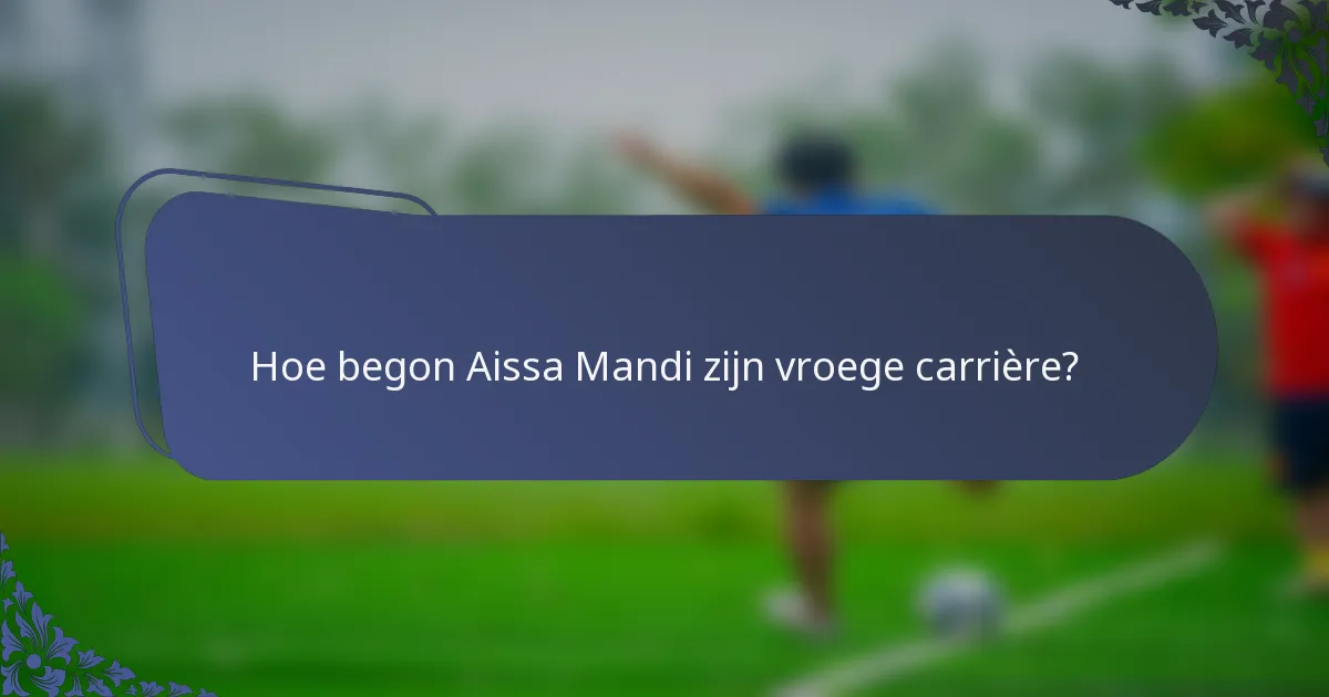 Hoe begon Aissa Mandi zijn vroege carrière?