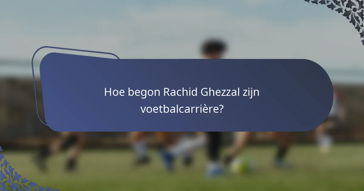 Hoe begon Rachid Ghezzal zijn voetbalcarrière?