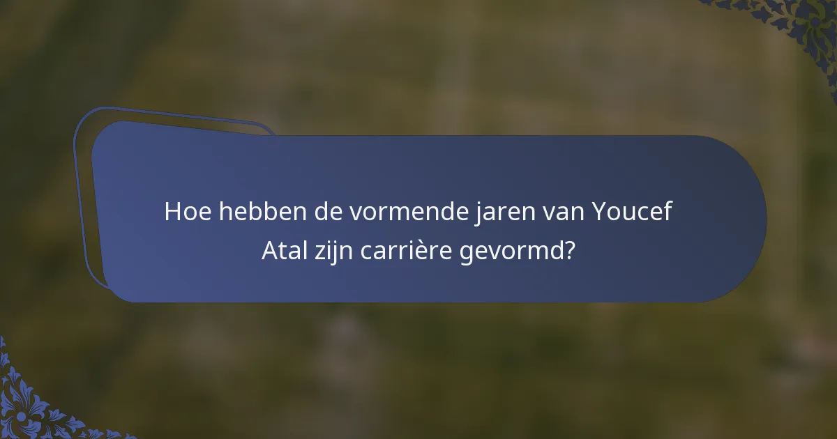 Hoe hebben de vormende jaren van Youcef Atal zijn carrière gevormd?