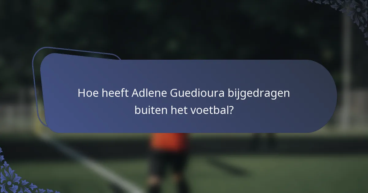 Hoe heeft Adlene Guedioura bijgedragen buiten het voetbal?