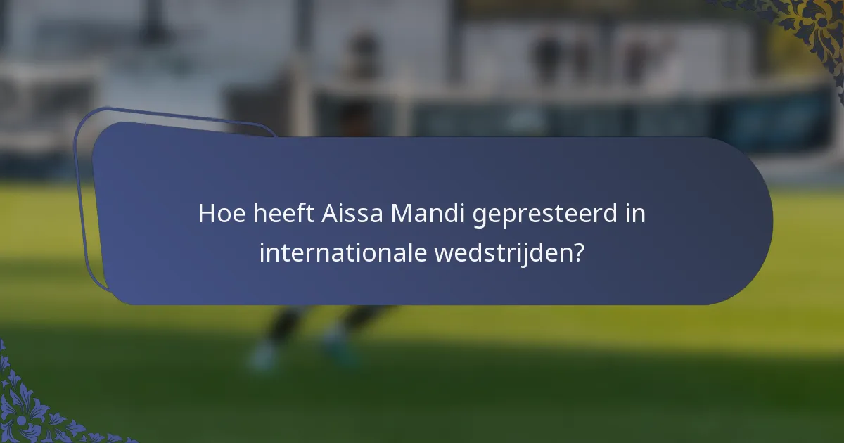 Hoe heeft Aissa Mandi gepresteerd in internationale wedstrijden?
