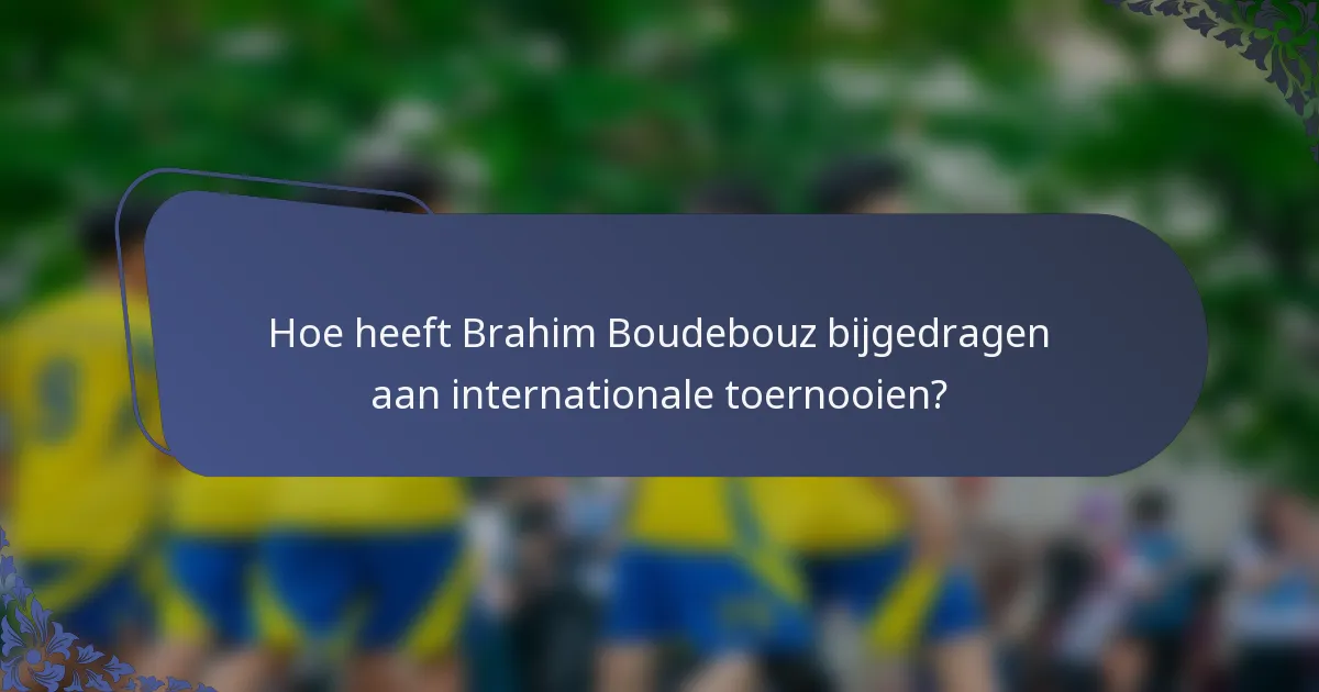 Hoe heeft Brahim Boudebouz bijgedragen aan internationale toernooien?