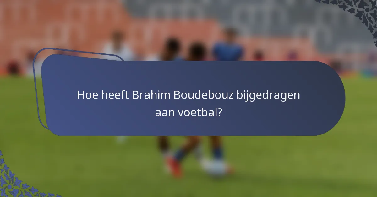 Hoe heeft Brahim Boudebouz bijgedragen aan voetbal?