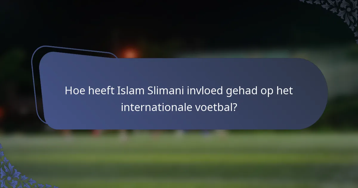 Hoe heeft Islam Slimani invloed gehad op het internationale voetbal?