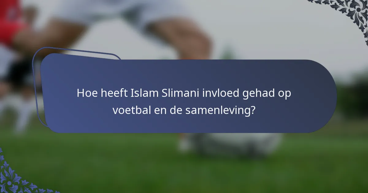 Hoe heeft Islam Slimani invloed gehad op voetbal en de samenleving?