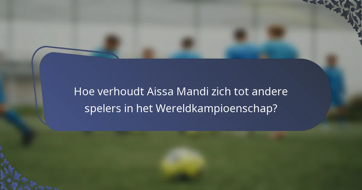 Hoe verhoudt Aissa Mandi zich tot andere spelers in het Wereldkampioenschap?