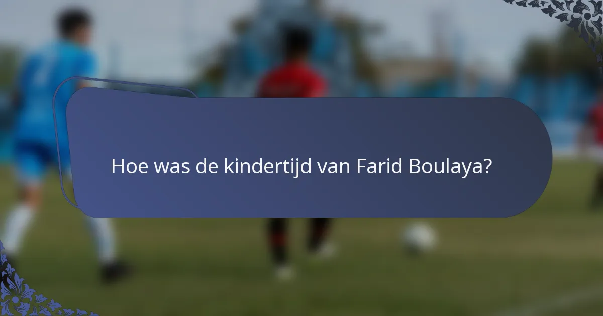 Hoe was de kindertijd van Farid Boulaya?
