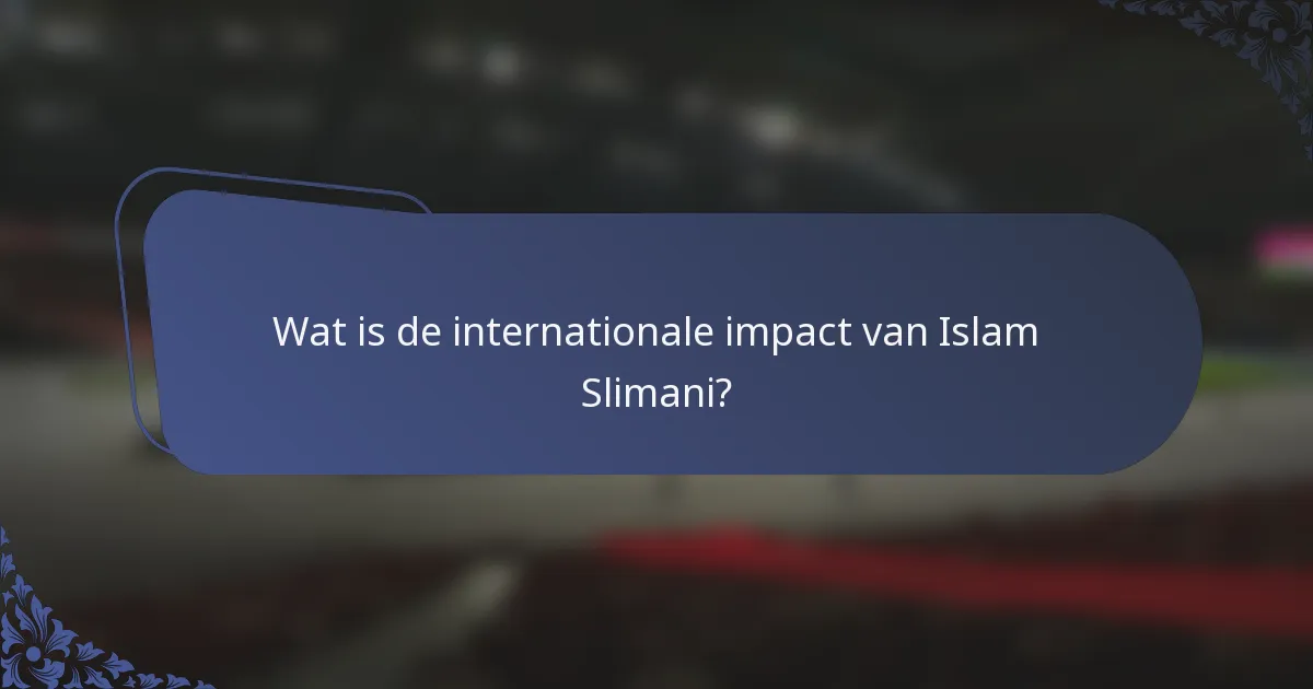 Wat is de internationale impact van Islam Slimani?