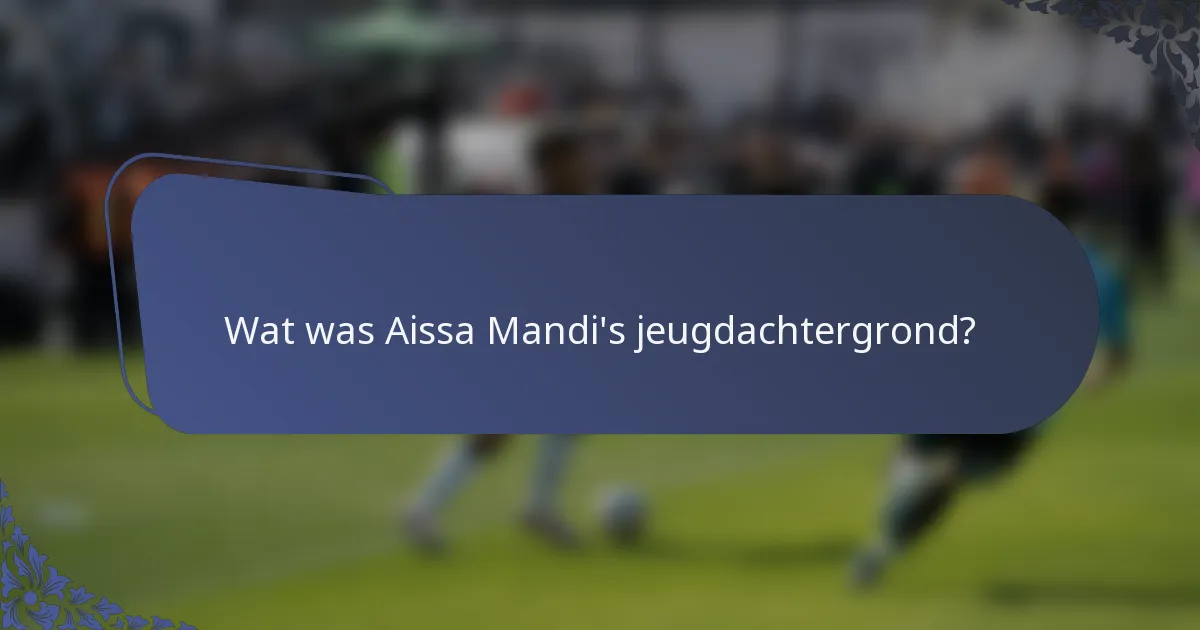 Wat was Aissa Mandi's jeugdachtergrond?
