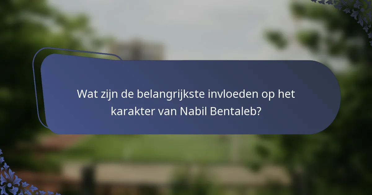 Wat zijn de belangrijkste invloeden op het karakter van Nabil Bentaleb?