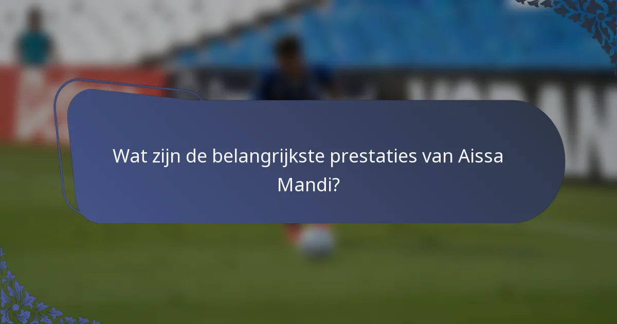 Wat zijn de belangrijkste prestaties van Aissa Mandi?