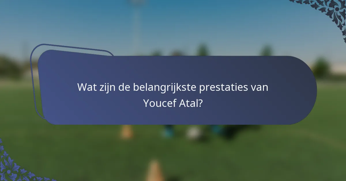 Wat zijn de belangrijkste prestaties van Youcef Atal?