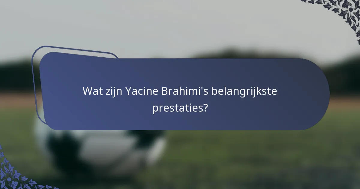 Wat zijn Yacine Brahimi's belangrijkste prestaties?