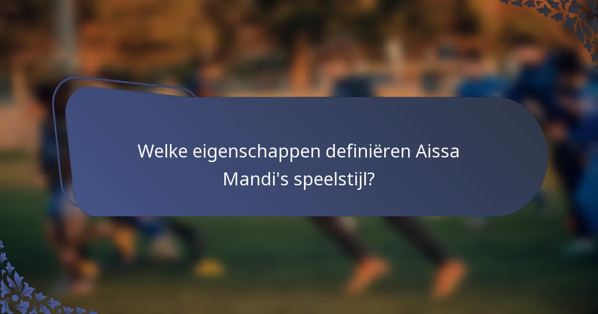 Welke eigenschappen definiëren Aissa Mandi's speelstijl?