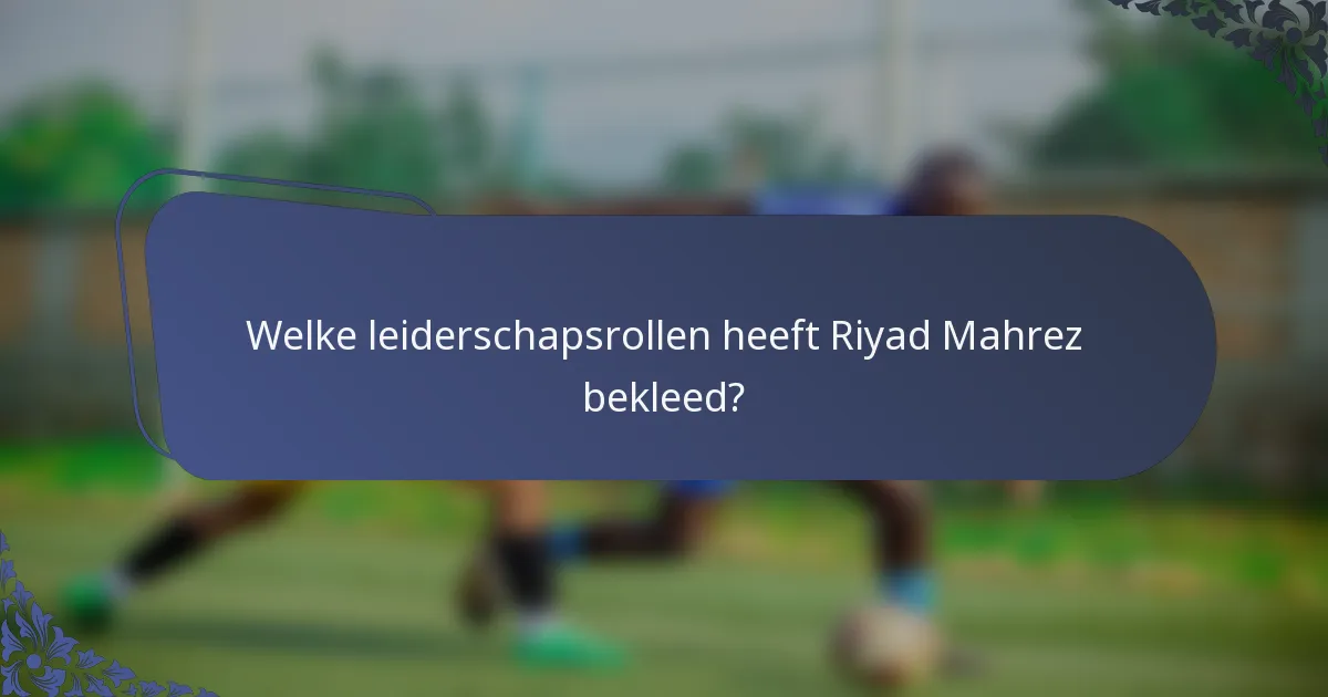 Welke leiderschapsrollen heeft Riyad Mahrez bekleed?