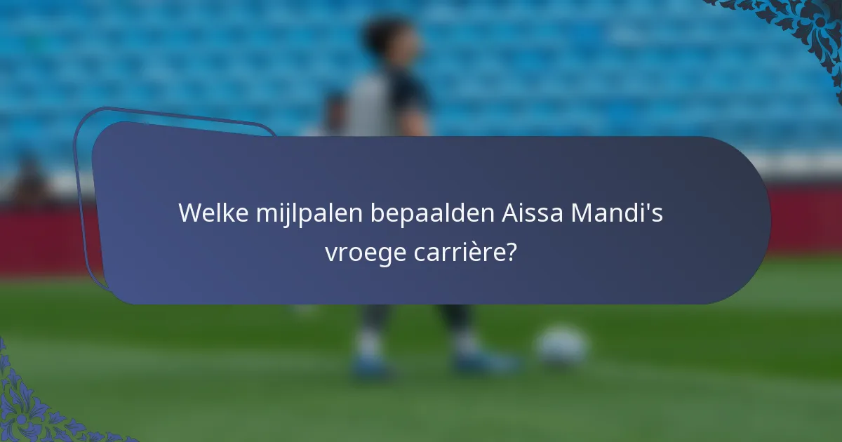 Welke mijlpalen bepaalden Aissa Mandi's vroege carrière?