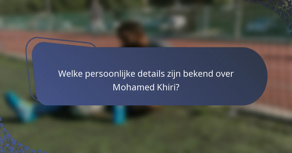 Welke persoonlijke details zijn bekend over Mohamed Khiri?