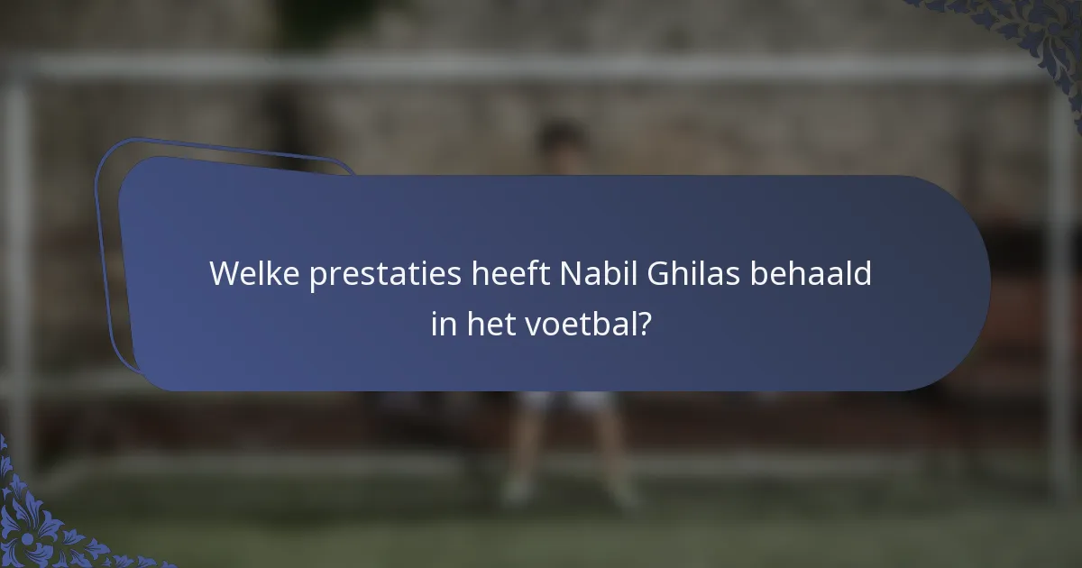 Welke prestaties heeft Nabil Ghilas behaald in het voetbal?