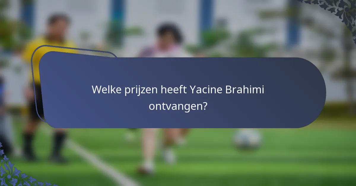 Welke prijzen heeft Yacine Brahimi ontvangen?