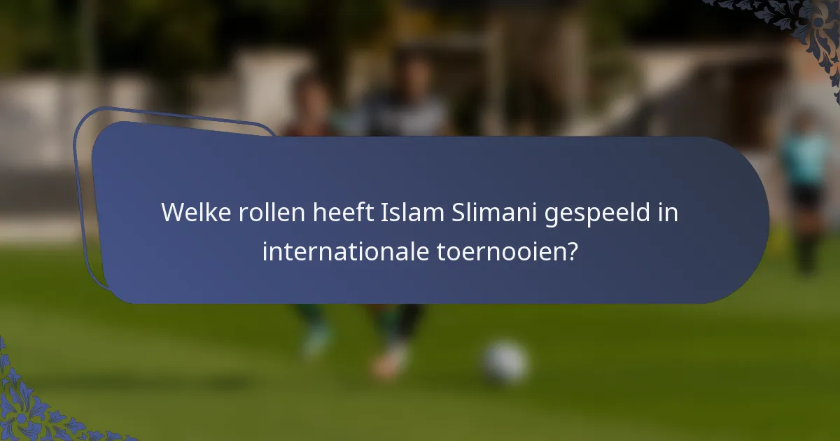 Welke rollen heeft Islam Slimani gespeeld in internationale toernooien?