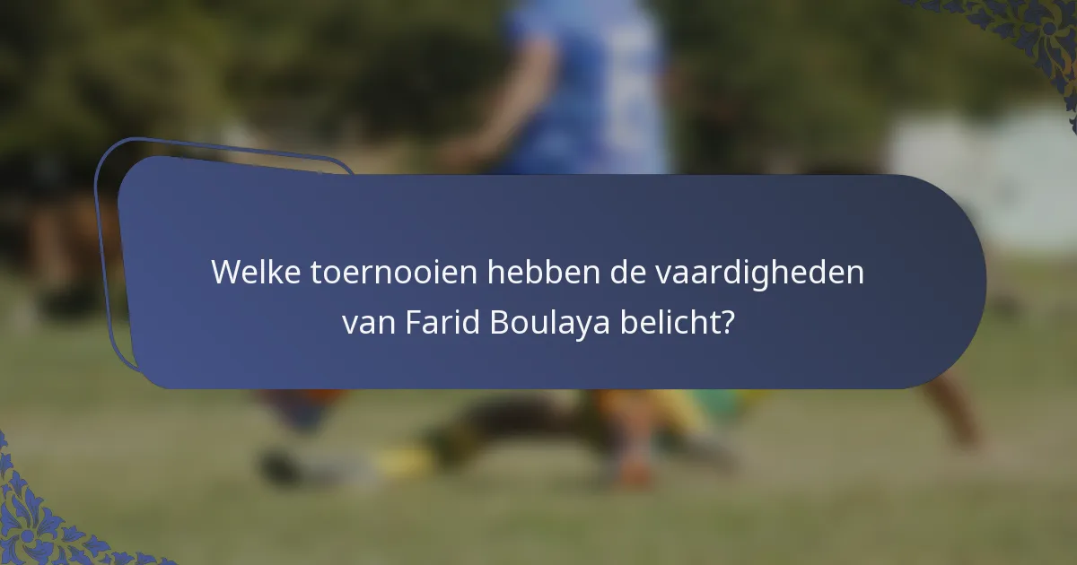 Welke toernooien hebben de vaardigheden van Farid Boulaya belicht?
