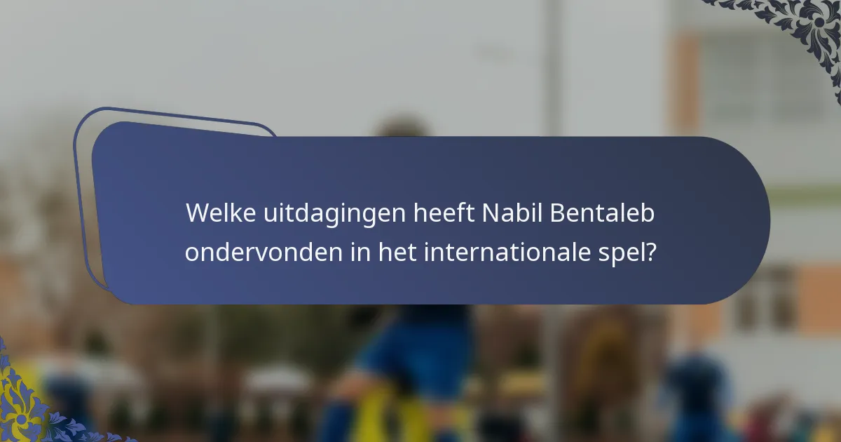 Welke uitdagingen heeft Nabil Bentaleb ondervonden in het internationale spel?
