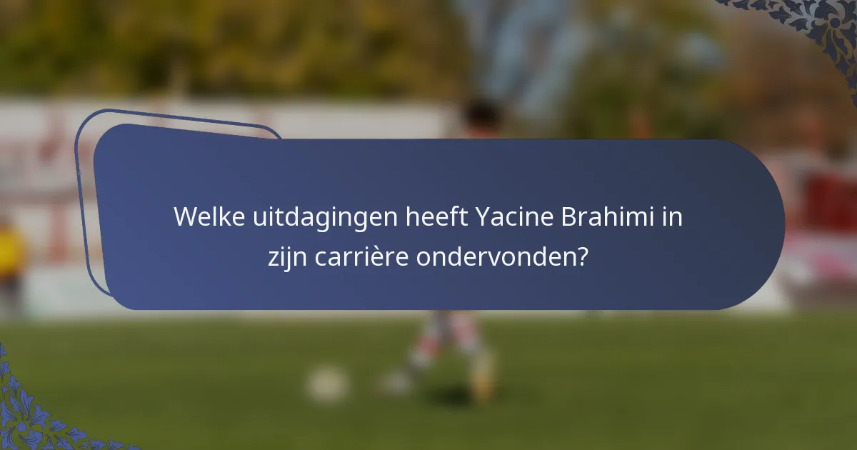 Welke uitdagingen heeft Yacine Brahimi in zijn carrière ondervonden?