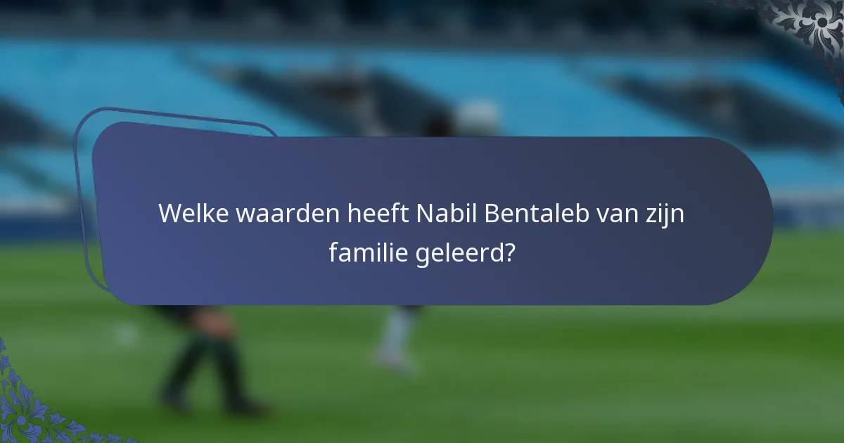 Welke waarden heeft Nabil Bentaleb van zijn familie geleerd?