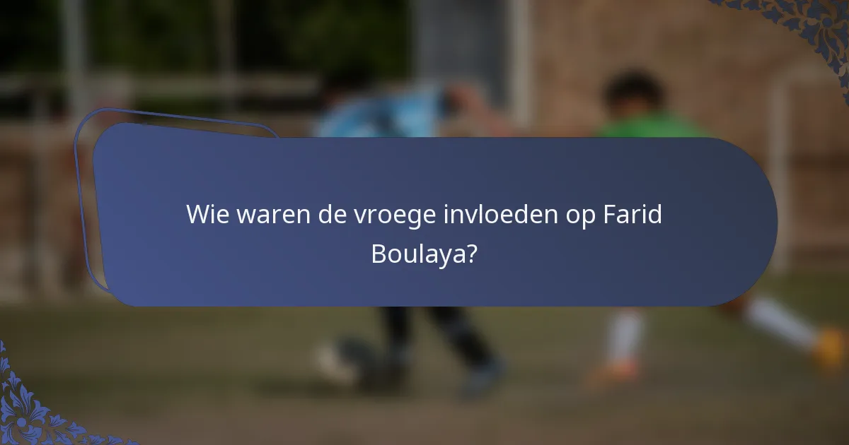 Wie waren de vroege invloeden op Farid Boulaya?